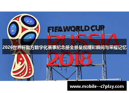 2026世界杯官方数字化赛事纪念册全景呈现精彩瞬间与荣耀记忆
